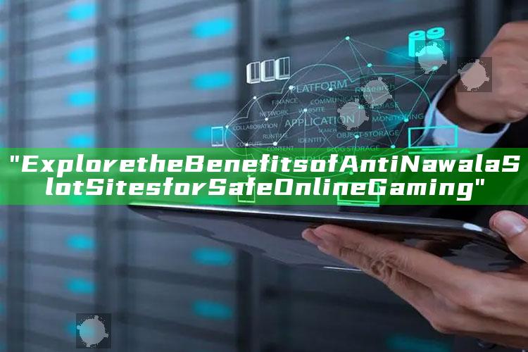 "Explore the Benefits of Anti Nawala Slot Sites for Safe Online Gaming"