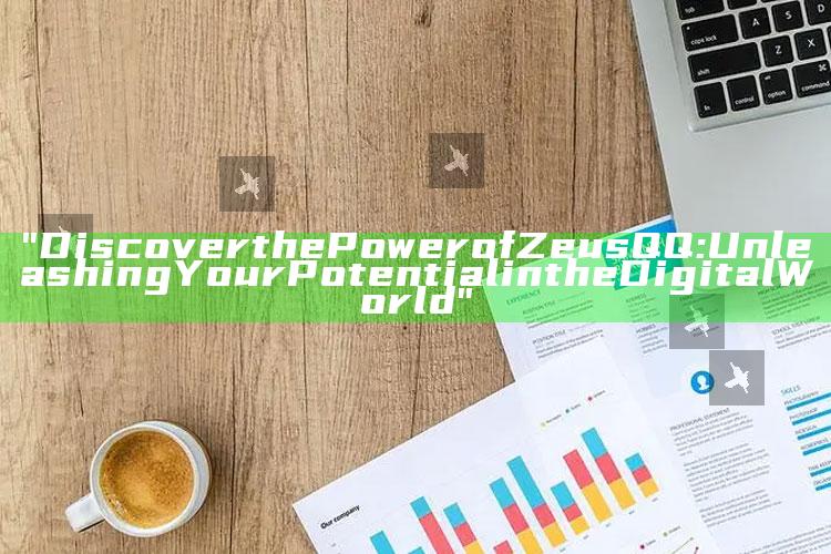 "Discover the Power of Zeus QQ: Unleashing Your Potential in the Digital World"