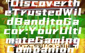 "Discover the Trusted Wild Bandito Gacor: Your Ultimate Gaming Companion"