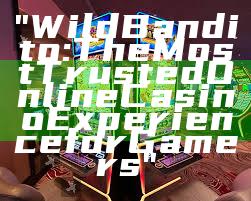 "Wild Bandito: The Most Trusted Online Casino Experience for Gamers"