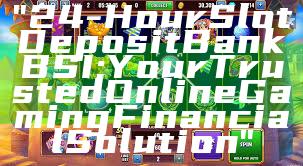 "24-Hour Slot Deposit Bank BSI: Your Trusted Online Gaming Financial Solution"
