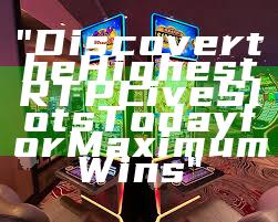 "Discover the Highest RTP Live Slots Today for Maximum Wins"