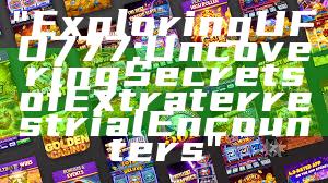 "Exploring UFO777: Uncovering Secrets of Extraterrestrial Encounters"