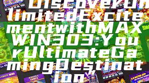 “Discover Unlimited Excitement with MAXWIN303: Your Ultimate Gaming Destination”