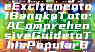 "Exploring the Excitement of Bangka Toto: A Comprehensive Guide to This Popular Betting Game"