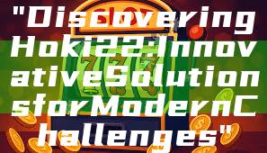 "Discovering Hoki22: Innovative Solutions for Modern Challenges"