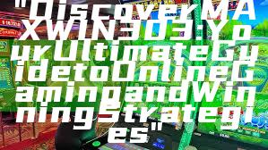 "Discover MAXWIN303: Your Ultimate Guide to Online Gaming and Winning Strategies"