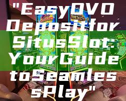 "Easy OVO Deposit for Situs Slot: Your Guide to Seamless Play"