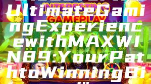 "Discover the Ultimate Gaming Experience with MAXWIN89: Your Path to Winning Big!"
