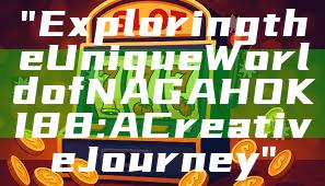 "Exploring the Unique World of NAGAHOKI88: A Creative Journey"