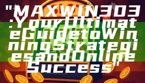 "MAXWIN303: Your Ultimate Guide to Winning Strategies and Online Success"