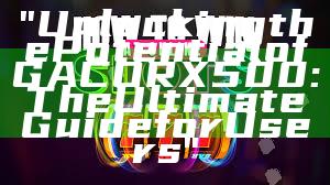 "Unlocking the Potential of GACORX500: The Ultimate Guide for Users"