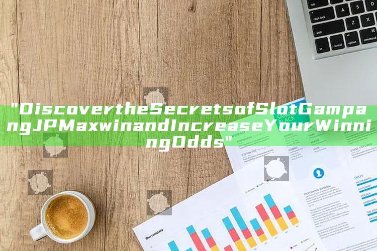 "Discover the Secrets of Slot Gampang JP Maxwin and Increase Your Winning Odds"