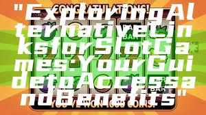 "Exploring Alternative Links for Slot Games: Your Guide to Access and Benefits"