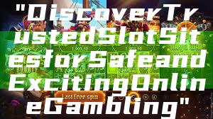 "Discover Trusted Slot Sites for Safe and Exciting Online Gambling"