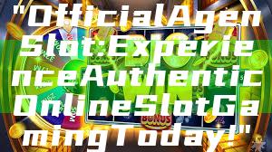 "Official Agen Slot: Experience Authentic Online Slot Gaming Today!"