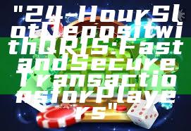 "24-Hour Slot Deposit with QRIS: Fast and Secure Transactions for Players"