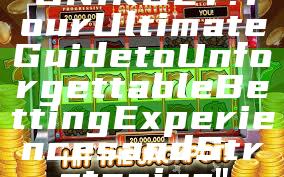 "UNIKBET: Your Ultimate Guide to Unforgettable Betting Experiences and Strategies"