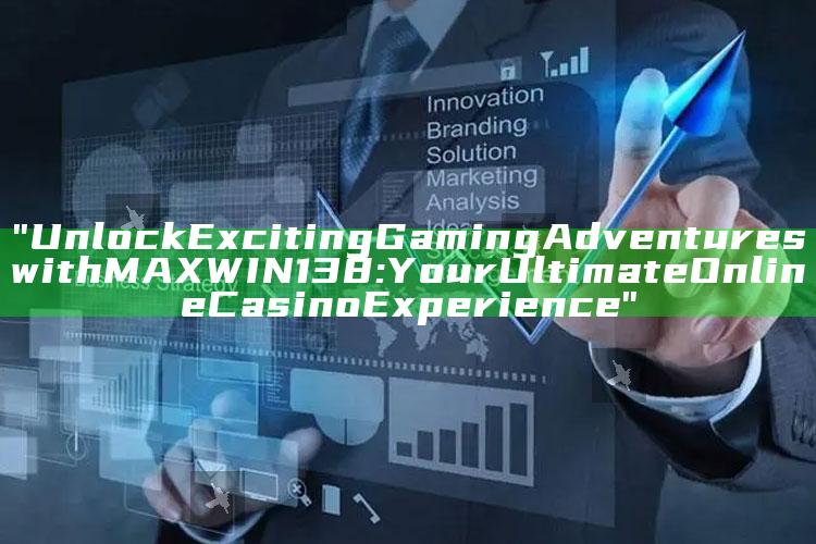"Unlock Exciting Gaming Adventures with MAXWIN138: Your Ultimate Online Casino Experience"