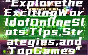 "Explore the Exciting World of Online Slots: Tips, Strategies, and Top Games"