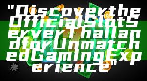 "Discover the Official Slot Server Thailand for Unmatched Gaming Experience"