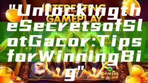 "Unlocking the Secrets of Slot Gacor: Tips for Winning Big"