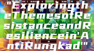 "Exploring the Themes of Resistance and Resilience in 'Anti Rungkad'"