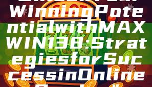 "Unlock Your Winning Potential with MAXWIN138: Strategies for Success in Online Gaming"