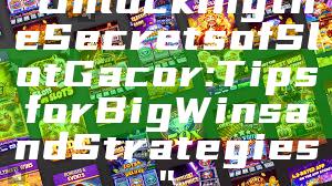 "Unlocking the Secrets of Slot Gacor: Tips for Big Wins and Strategies"