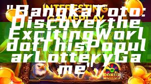 "Bangka Toto: Discover the Exciting World of This Popular Lottery Game"