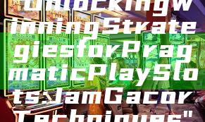 "Unlocking Winning Strategies for Pragmatic Play Slots: Jam Gacor Techniques"