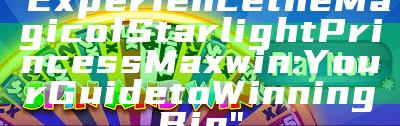 "Experience the Magic of Starlight Princess Maxwin: Your Guide to Winning Big"