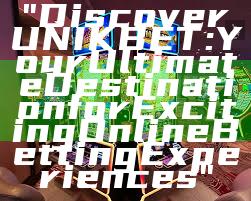 "Discover UNIKBET: Your Ultimate Destination for Exciting Online Betting Experiences"