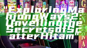 "Exploring Mahjong Ways 2: Unveiling the Secrets of Scatter Hitam"