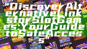 "Discover Alternative Links for Slot Games: Your Guide to Safe Access"