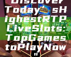 "Discover Today’s Highest RTP Live Slots: Top Games to Play Now"