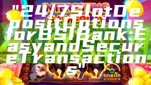 "24/7 Slot Deposit Options for BSI Bank: Easy and Secure Transactions"