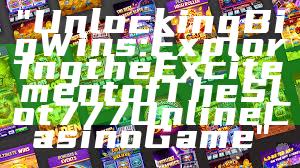 "Unlocking Big Wins: Exploring the Excitement of The Slot 777 Online Casino Game"