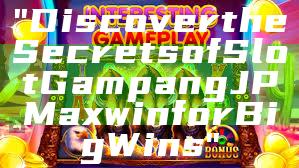 "Discover the Secrets of Slot Gampang JP Maxwin for Big Wins"