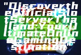 "Discover the Official Slot Server Thailand: Your Ultimate Online Gaming Destination"