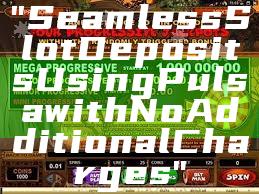 "Seamless Slot Deposits Using Pulsa with No Additional Charges"