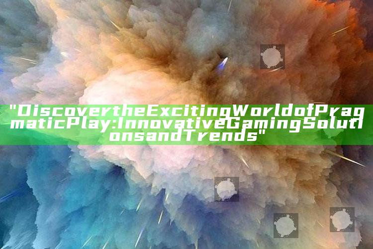 "Discover the Exciting World of Pragmatic Play: Innovative Gaming Solutions and Trends"