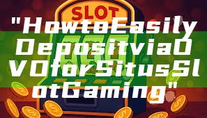 "How to Easily Deposit via OVO for Situs Slot Gaming"