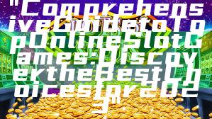 "Comprehensive Guide to Top Online Slot Games: Discover the Best Choices for 2023"
