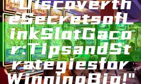 "Discover the Secrets of Link Slot Gacor: Tips and Strategies for Winning Big!"