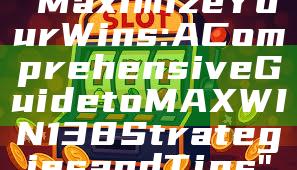 "Maximize Your Wins: A Comprehensive Guide to MAXWIN138 Strategies and Tips"
