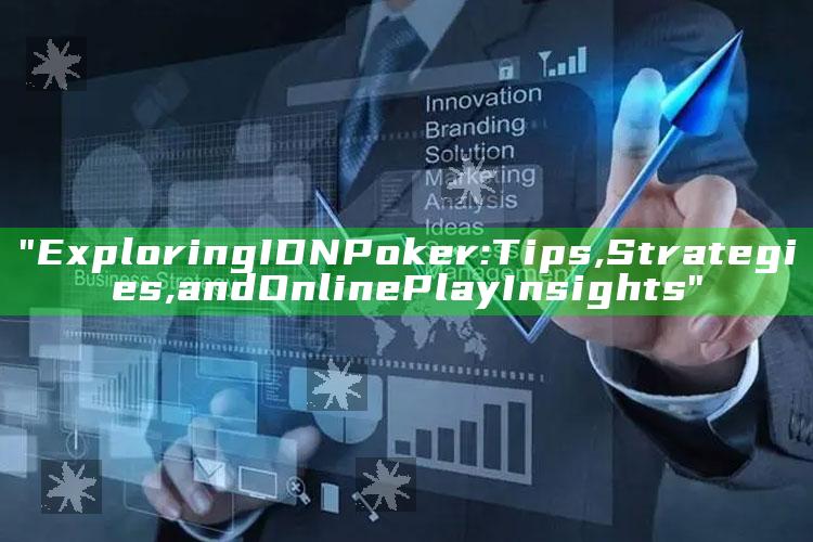 "Exploring IDN Poker: Tips, Strategies, and Online Play Insights"