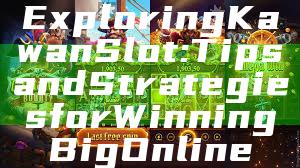 Exploring Kawan Slot: Tips and Strategies for Winning Big Online