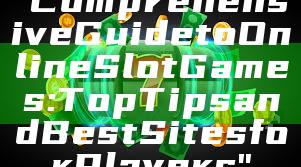 "Comprehensive Guide to Online Slot Games: Top Tips and Best Sites for Players"