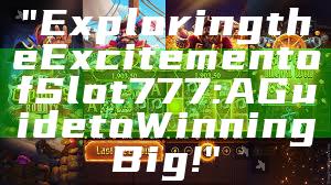 "Exploring the Excitement of Slot 777: A Guide to Winning Big!"